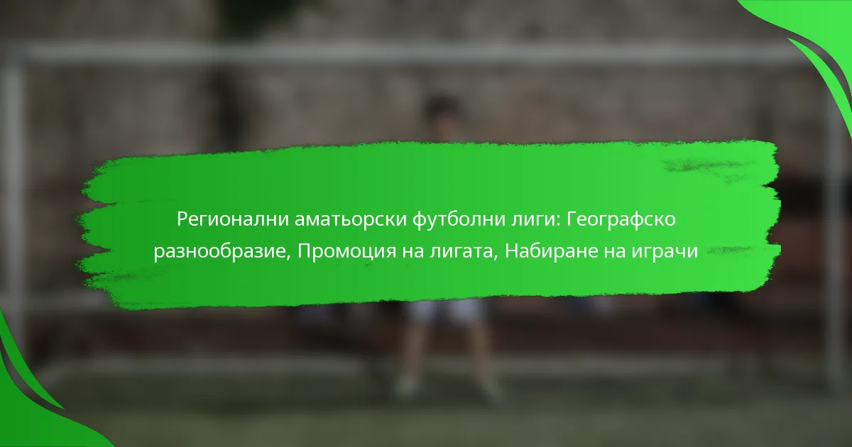 Регионални аматьорски футболни лиги: Географско разнообразие, Промоция на лигата, Набиране на играчи