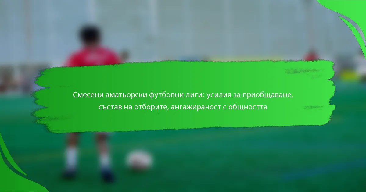 Смесени аматьорски футболни лиги: усилия за приобщаване, състав на отборите, ангажираност с общността