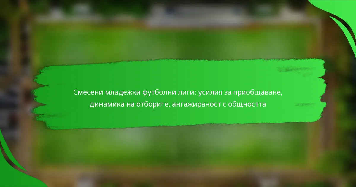 Смесени младежки футболни лиги: усилия за приобщаване, динамика на отборите, ангажираност с общността