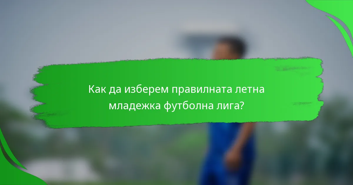 Как да изберем правилната летна младежка футболна лига?