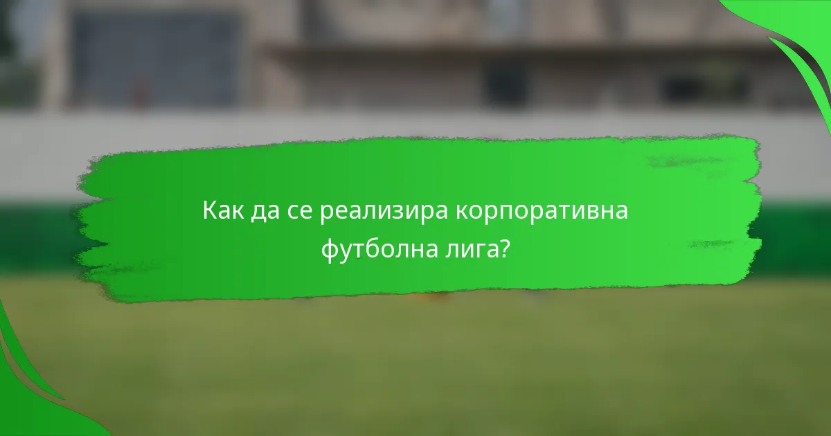Как да се реализира корпоративна футболна лига?