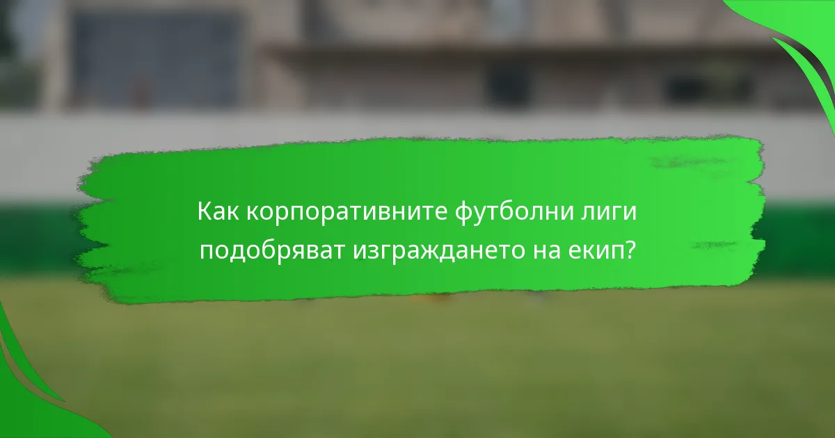 Как корпоративните футболни лиги подобряват изграждането на екип?