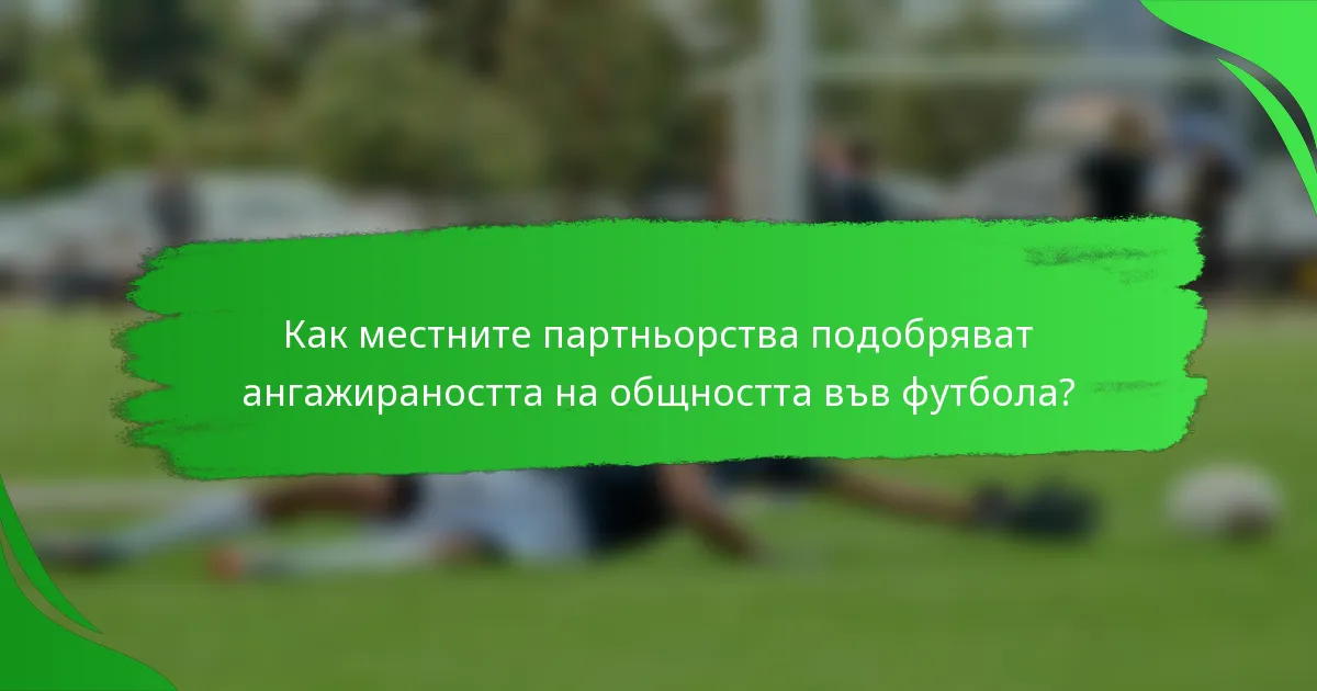 Как местните партньорства подобряват ангажираността на общността във футбола?
