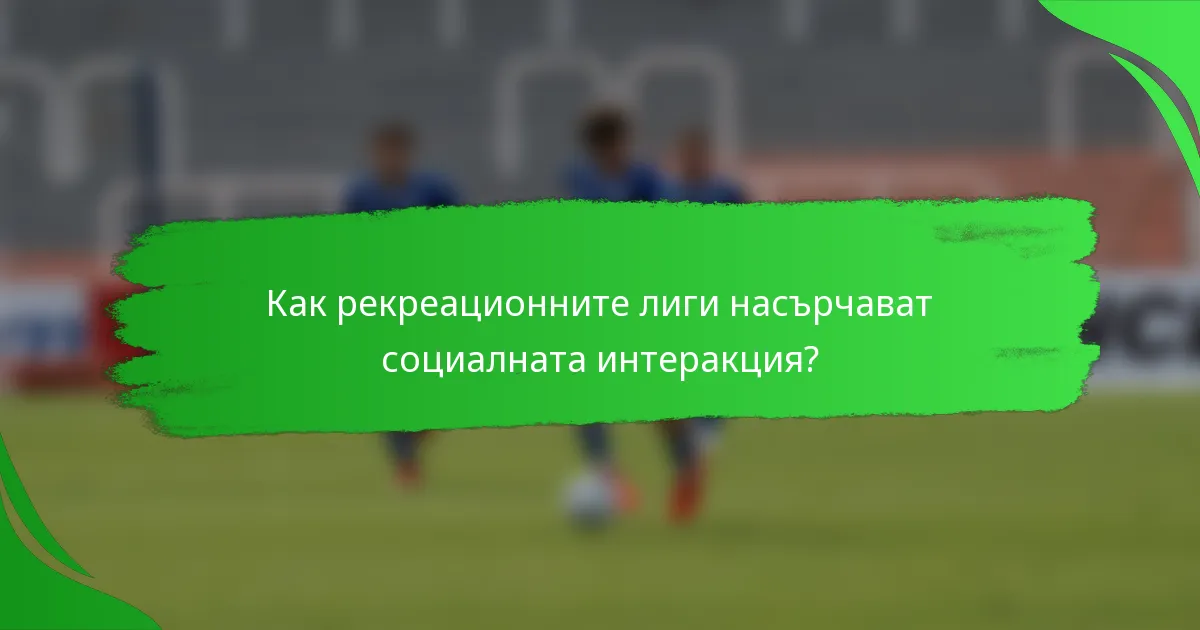 Как рекреационните лиги насърчават социалната интеракция?