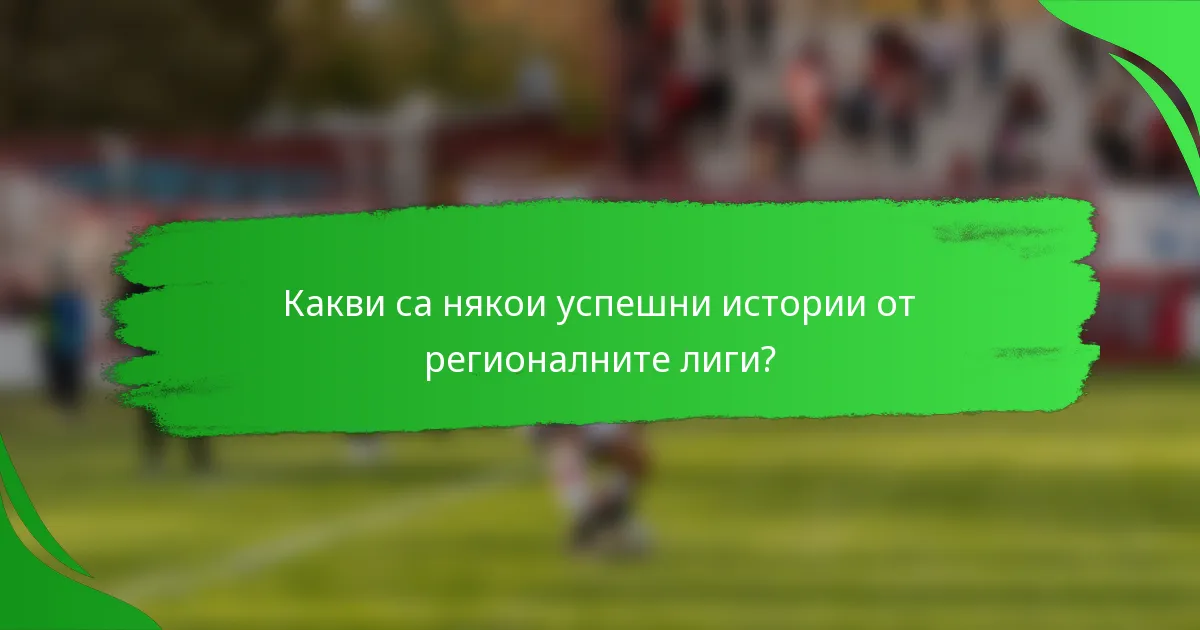Какви са някои успешни истории от регионалните лиги?