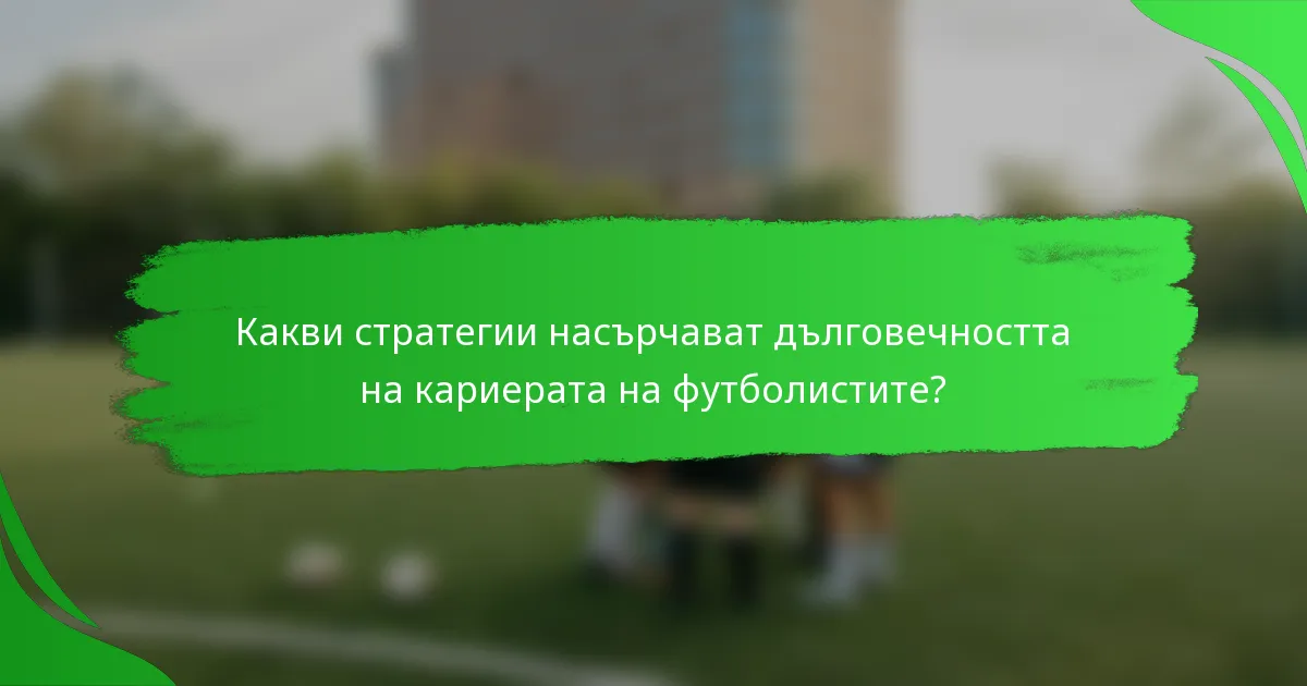 Какви стратегии насърчават дълговечността на кариерата на футболистите?